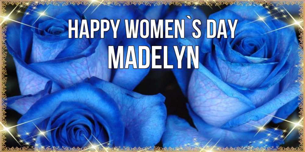 Greetings card с именем, Madelyn happy women`s day красивые розы для милых дам на международный женский день Greetings with text for free download 